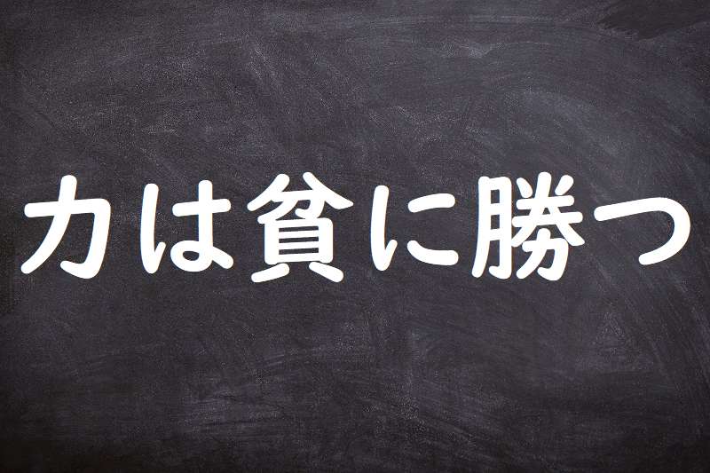 力は貧に勝つ（ちからはひんにかつ）