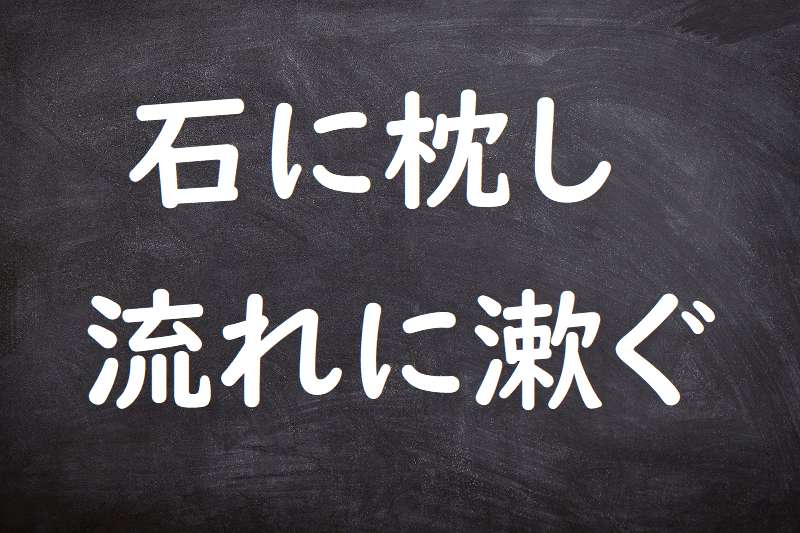 石に枕し流れに漱ぐ（いしにまくらしながれにくちすすぐ）