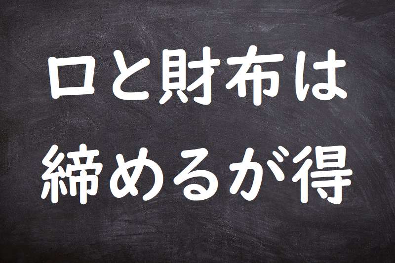 口と財布は締めるが得（くちとさいふはしめるがとく）