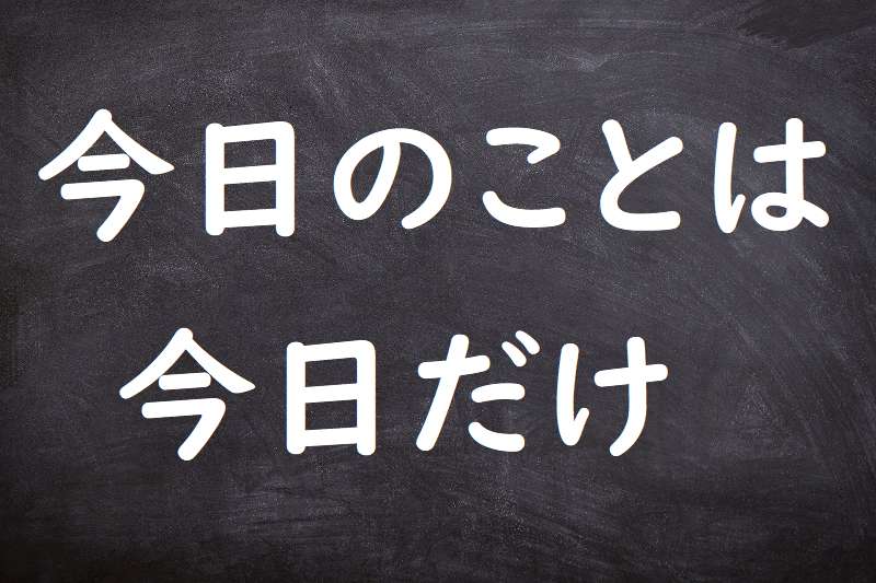 今日のことは今日だけ