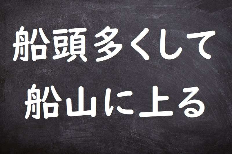 船頭多くして船山に上る（せんどうおおくしてふねやまにのぼる）