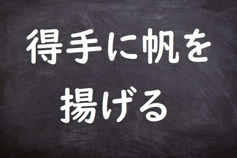 得手に帆を揚げる（えてにほをあげる）