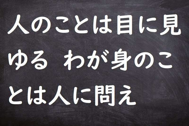 人の事は目に見ゆる わが身の事は人に問え