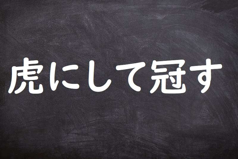 虎にして冠す（とらにしてかんす）