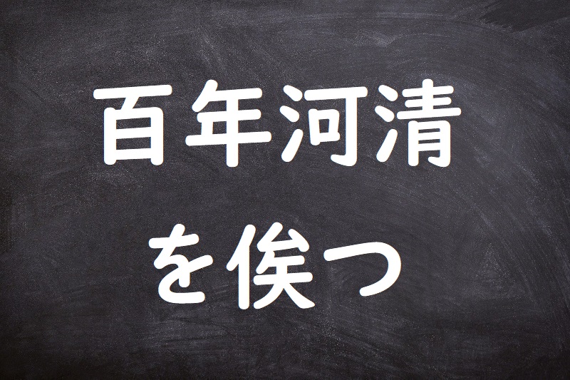 百年河清を俟つ（ひゃくねんかせいをまつ）