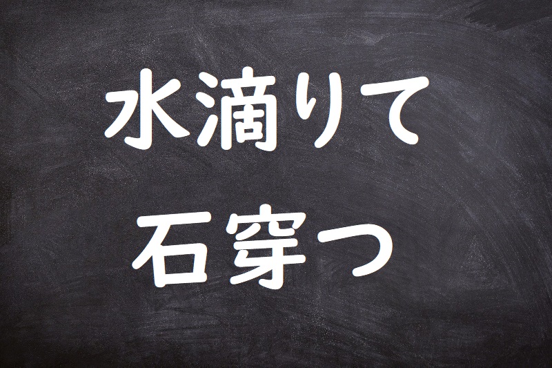 水滴りて石穿つ（みずしたたりていしうがつ）