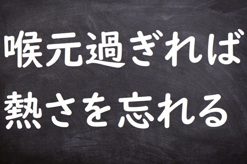 喉元過ぎれば熱さを忘れる