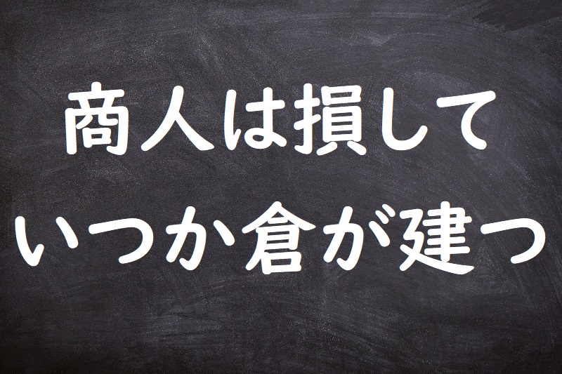 商人は損していつか倉が建つ（あきんどはそんしていつかくらがたつ）