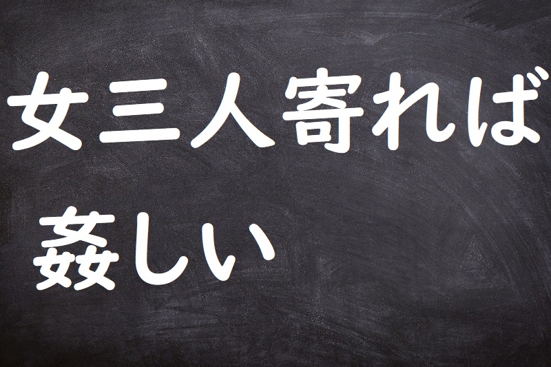 女三人寄れば姦しい おんなさんにんよればかしましい ことわざ 格言 故事一覧