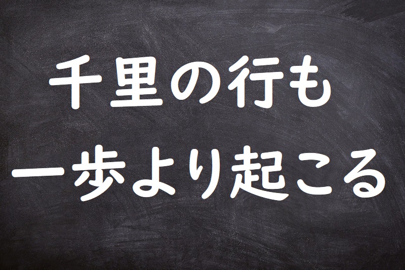 千里の行も一歩より起こる（せんりのこうもいっぽよりおこる）