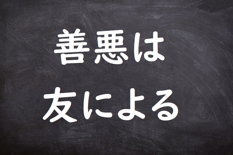 善悪は友による（ぜんあくはともによる）