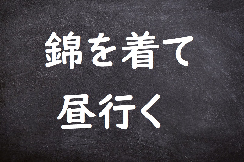 錦を着て昼行く（にしきをきてひるいく）