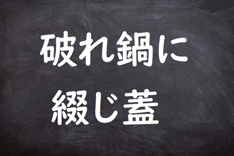 破れ鍋に綴じ蓋（われなべにとじぶた）