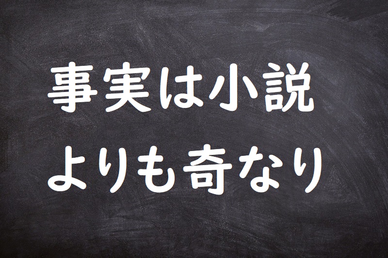 事実は小説よりも奇なり（じじつはしょうせつよりもきなり）