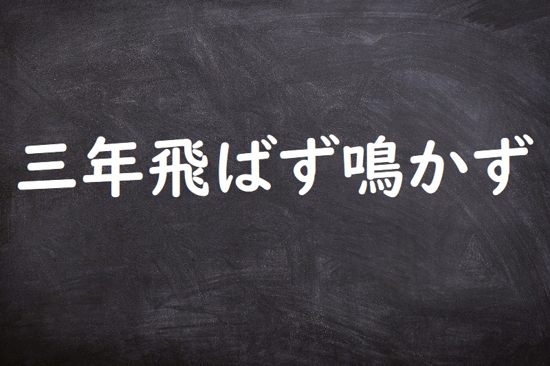 三年飛ばず鳴かず（さんねんとばずなかず）