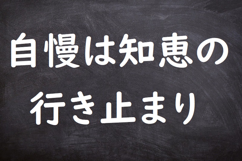 自慢は知恵の行き止まり（じまんはちえのゆきどまり）