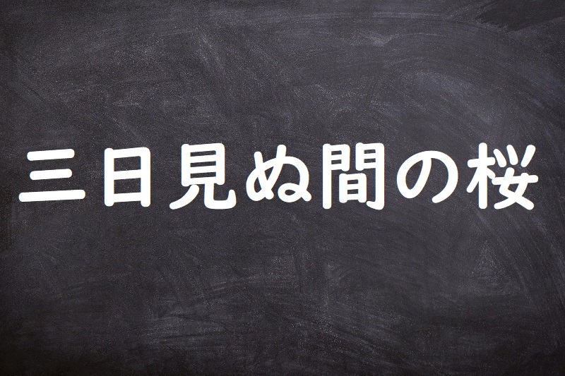 三日見ぬ間の桜（みっかみぬまのさくら）