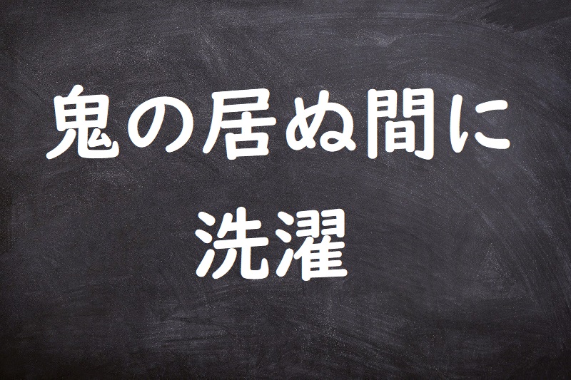 鬼の居ぬ間に洗濯（おにのいぬまにせんたく）