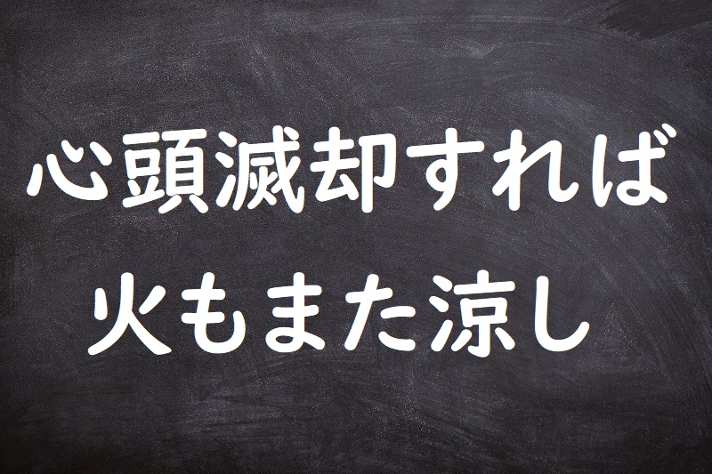 心頭滅却すれば火もまた涼し（しんとうめっきゃくすればひもまたすずし）