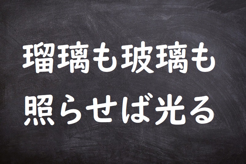 瑠璃も玻璃も照らせば光る（るりもはりもてらせばひかる）