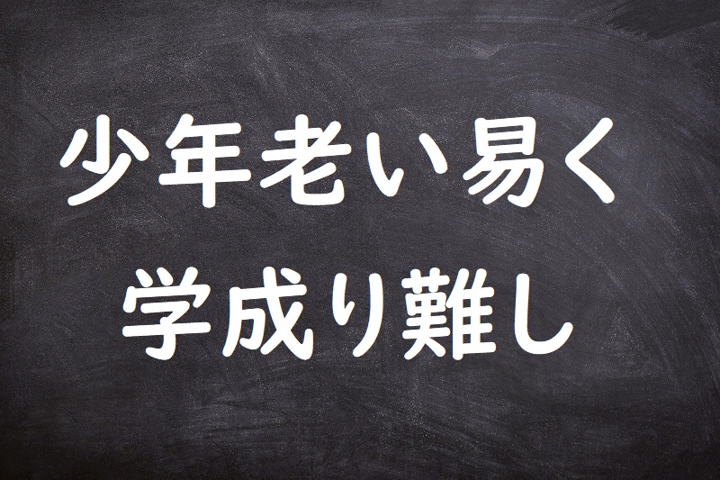 少年老い易く学成り難し（しょうねんおいやすくがくなりがたし）