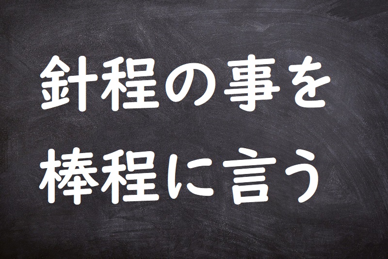 針程の事を棒程に言う（はりほどのことをぼうほどにいう）