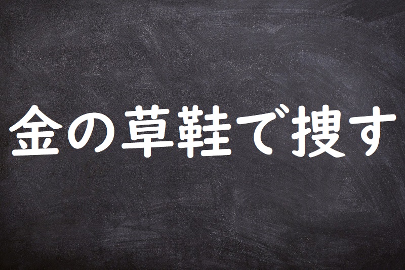 金の草鞋で捜す（かねのわらじでさがす）