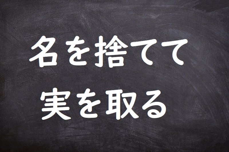 名を捨てて実を取る（なをすててじつをとる）