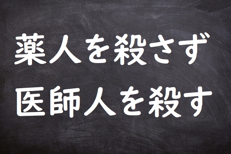 薬人を殺さず医師人を殺す（くすりひとをころさずいしひとをころす）