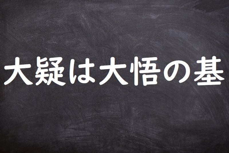 大疑は大悟の基（たいぎはたいごのもと）