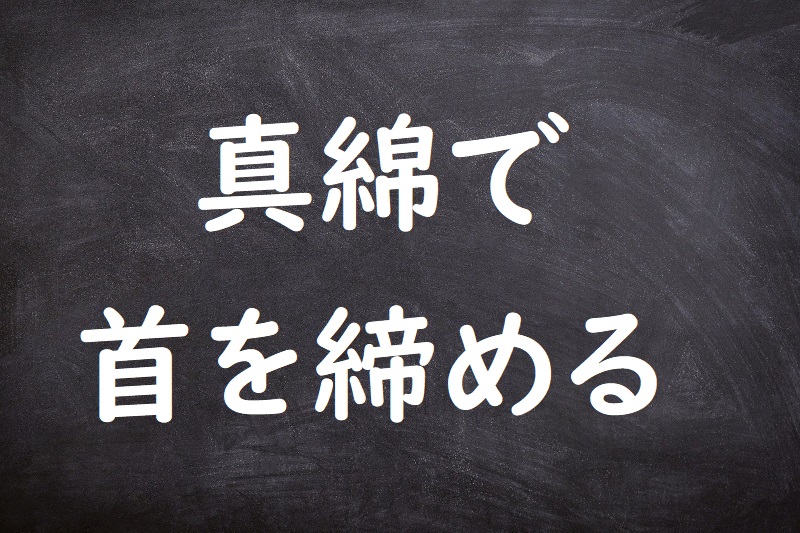 真綿で首を締める（まわたでくびをしめる）