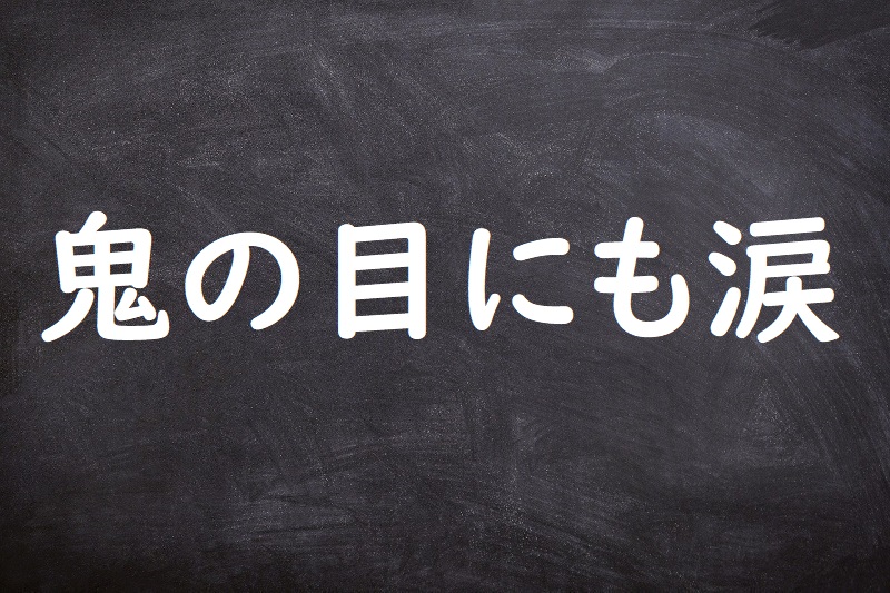 鬼の目にも涙（おにのめにもなみだ）