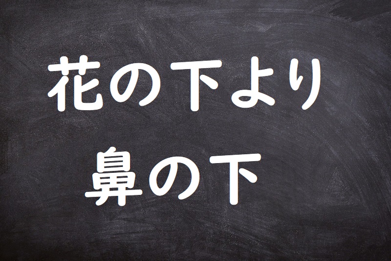 花の下より鼻の下（はなのしたよりはなのした）