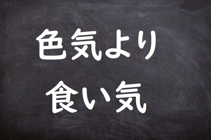 色気より食い気（いろけよりくいけ）