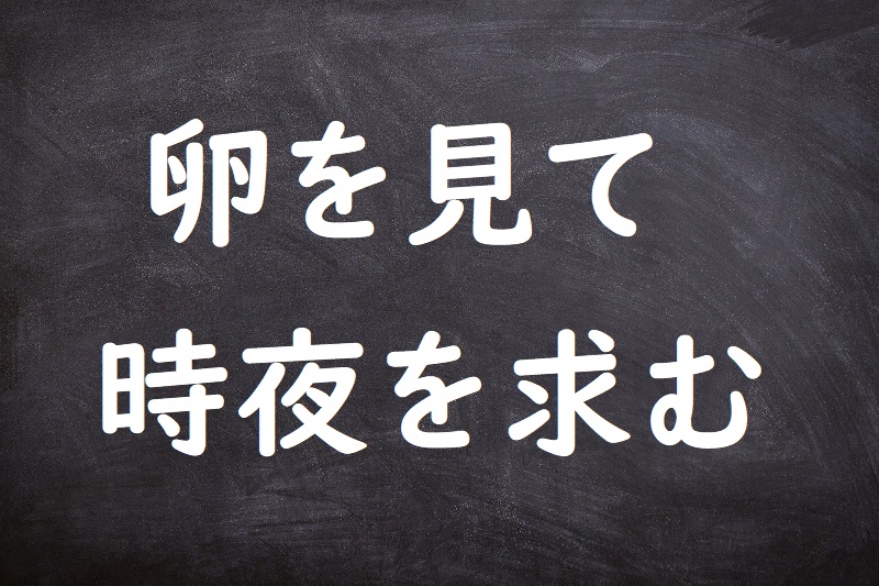 卵を見て時夜を求む（たまごをみてじやをもとむ）