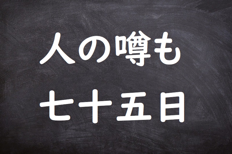 人の噂も七十五日（ひとのうわさもしちじゅうごにち）