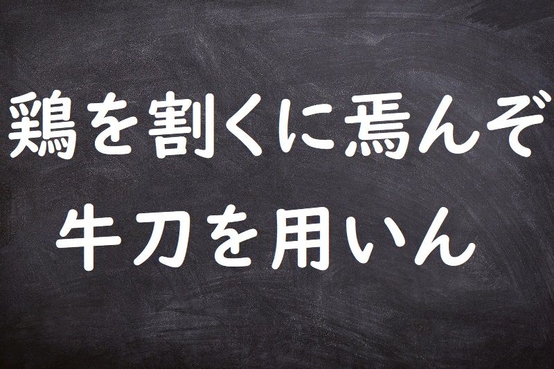 鶏を割くに焉んぞ牛刀を用いん（にわとりをさくにいずくんぞぎゅうとうをもちいん）