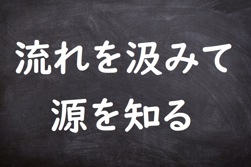 流れを汲みて源を知る（ながれをくみてみなもとをしる）