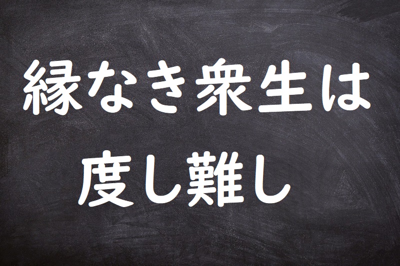 縁なき衆生は度し難し（えんなきしゅじょうはどしがたし）