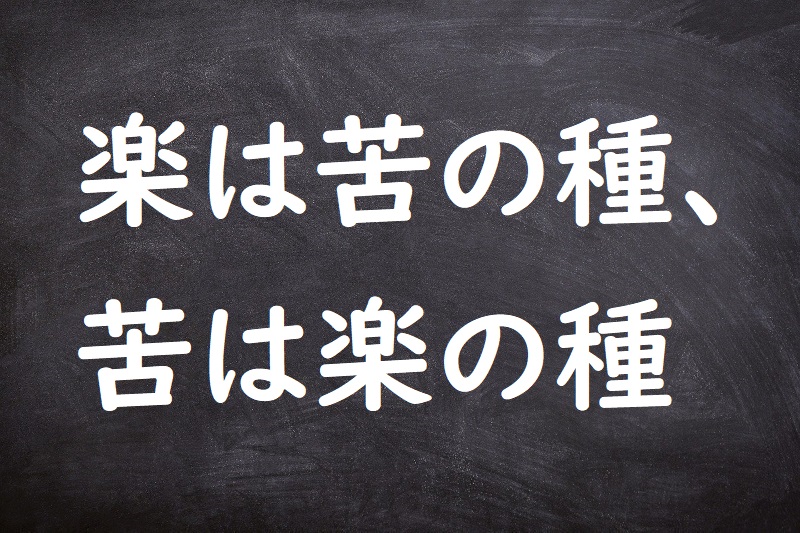 楽は苦の種、苦は楽の種（らくはくのたね、くはらくのたね）