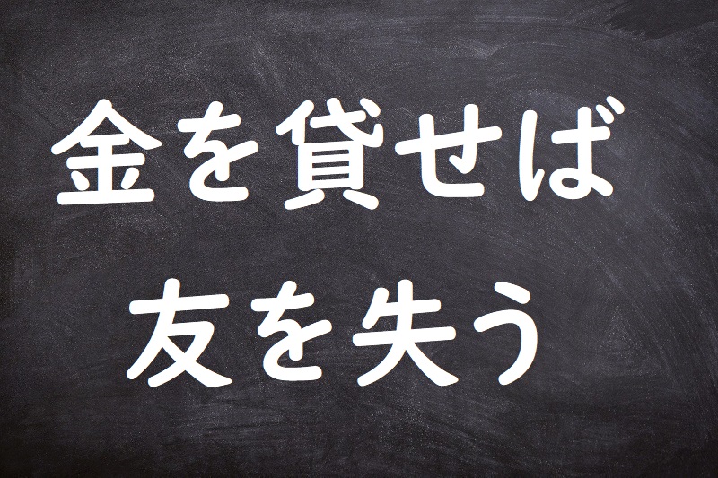 金を貸せば友を失う（かねをかせばともをうしなう）