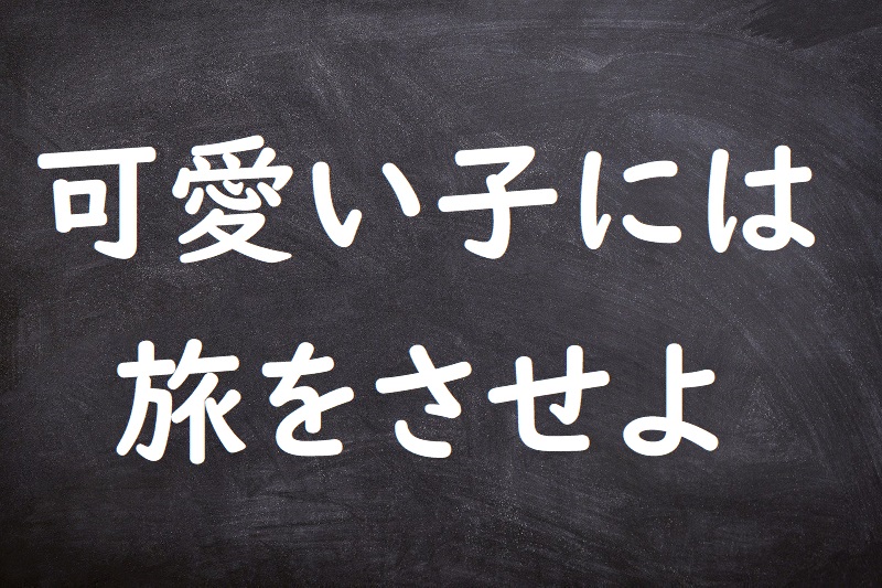 可愛い子には旅をさせよ（かわいいこにはたびをさせよ）