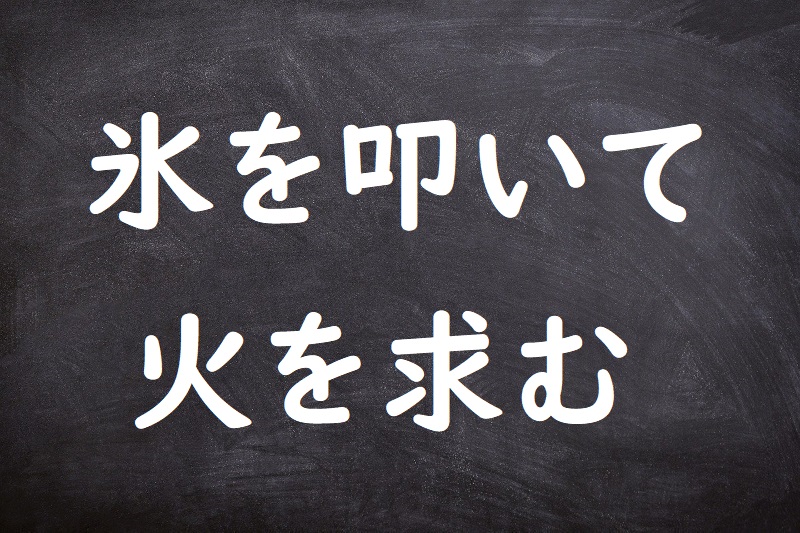 氷を叩いて火を求む（こおりをたたいてひをもとむ）