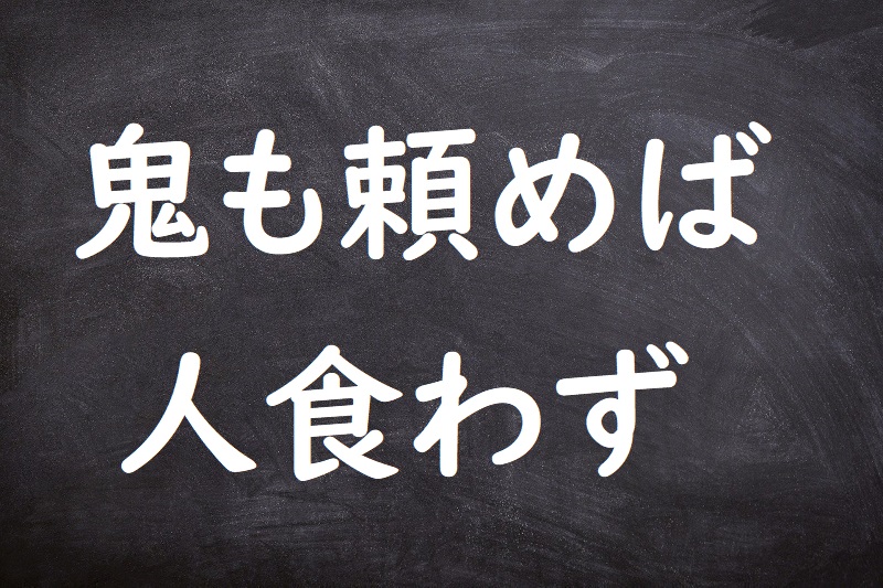 鬼も頼めば人食わず（おにもたのめばひとくわず）