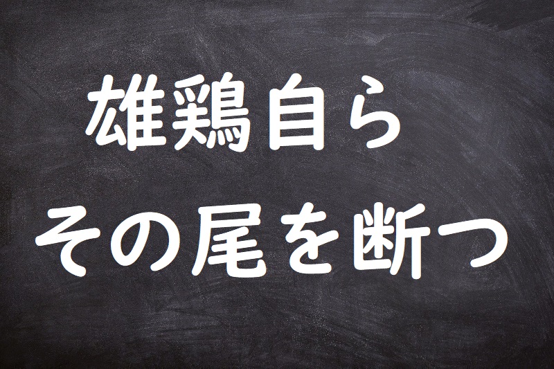 雄鶏自らその尾を断つ（ゆうけいみずからそのおをたつ）