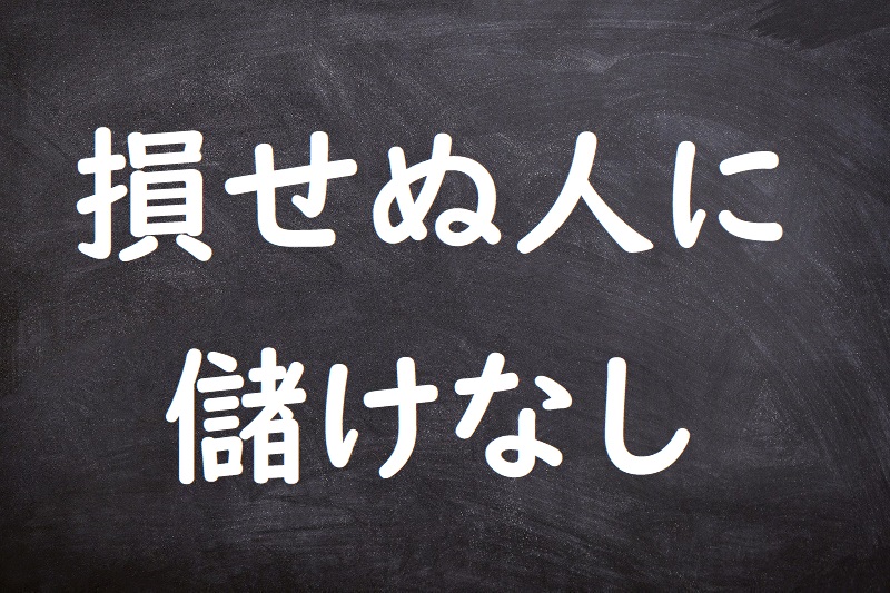 損せぬ人に儲けなし（そんせぬひとにもうけなし）