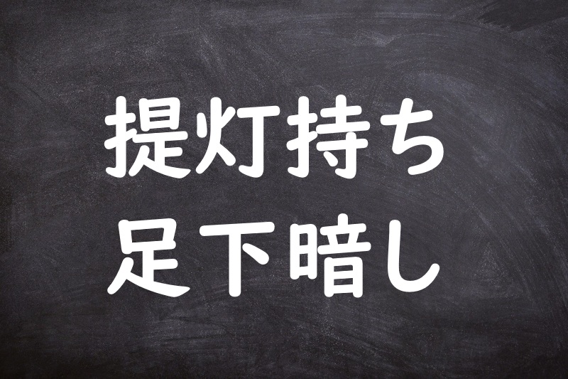 提灯持ち足下暗し（ちょうちんもちあしもとくらし）
