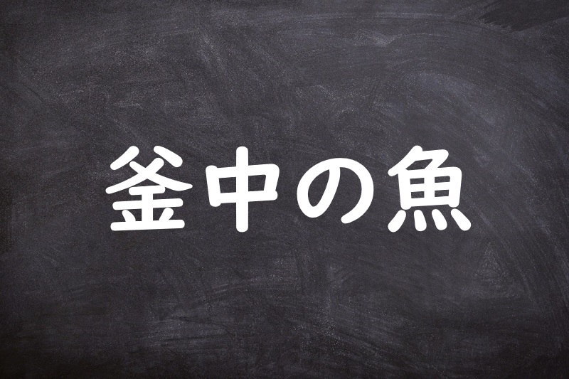 釜中の魚（ふちゅうのうお）