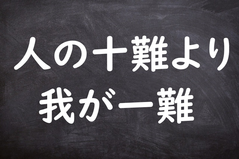 人の十難より我が一難（ひとのじゅうなんよりわがいちなん）