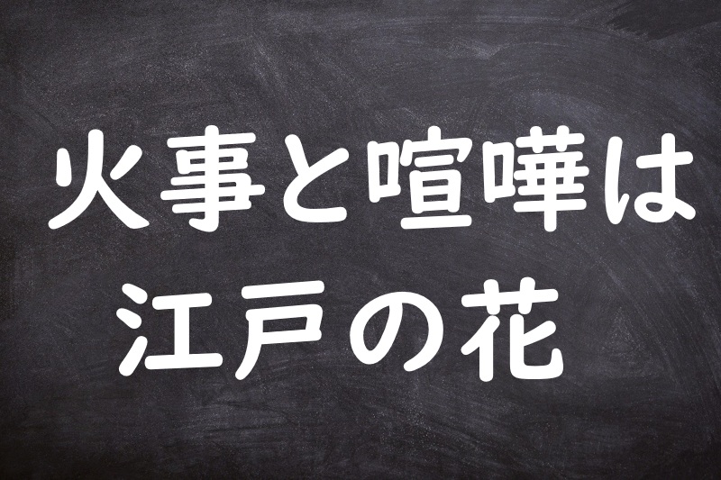 火事と喧嘩は江戸の花（かじとけんかはえどのはな）